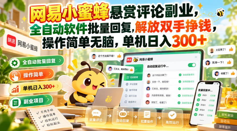 网易小蜜蜂悬赏评论副业,全自动软件批量回复,解放双手挣钱,操作简单无脑,单机日入300+【揭秘】-轻创终点站